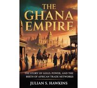 THE GHANA EMPIRE: The Story of Gold, Power, and the Birth of African Trade Networks (The Historical Journey Series)