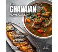 The Ghanaian Home Cook: Experience the Culinary Richness of Ghana - An African Cuisine Cookbook with 80+ Recipes and Stunning Pictures