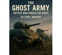 The Ghost Army: Artists Who Fooled the Nazis: 28 (Everything World War 2 - WWII)