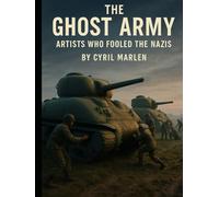 The Ghost Army: Artists Who Fooled the Nazis (Everything World War 2 - WWII)