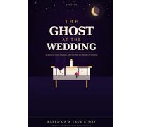 The Ghost At The Wedding: A Story of Love, Longing, and the Lies We Choose to Believe