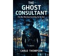 The Ghost Consultant: The Man Who Knew Everything But No One