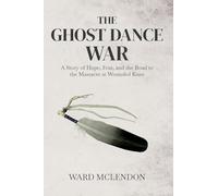 The Ghost Dance War: A Story of Hope, Fear, and the Road to the Massacre at Wounded Knee: 1 (American Frontier Chronicles)