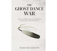 The Ghost Dance War: A Story of Hope, Fear, and the Road to the Massacre at Wounded Knee (American Frontier Chronicles)