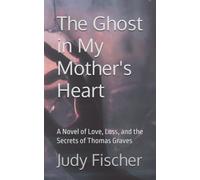 The Ghost in My Mother's Heart: A Novel of Love, Loss, and the Secrets of Thomas Graves