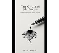 The Ghost in My Phone: 101 Poems of Heartbreak, Healing, and Hope