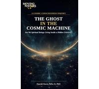 The Ghost in the Cosmic Machine: Are We Spiritual Beings Living Inside a Hidden Universe?