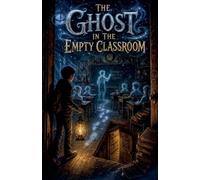 The Ghost in the Empty Classroom: 41 (Scary Bedtime Stories for Kids)