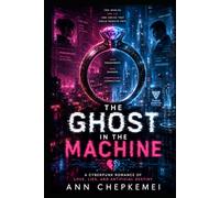 THE GHOST IN THE MACHINE: A Cyberpunk Romance of Love, Lies, and Artificial Destiny