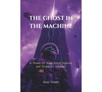 The Ghost in the Machine: A Novel of Superintelligence and Stubborn Consent