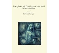 The ghost of Charlotte Cray, and other stories (Classic Books)