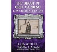 The Ghost of Grey Gardens: Lois Wright's Life Story: The True Story of an Improbable Person