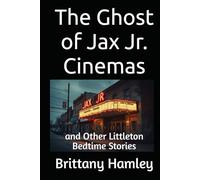 The Ghost of Jax Jr. Cinemas and Other Littleton Bedtime Stories (The Woods Devil and Other Northern Bedtime Stories Collection)