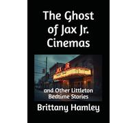The Ghost of Jax Jr. Cinemas and Other Littleton Bedtime Stories (The Woods Devil and Other Northern Bedtime Stories Collection)