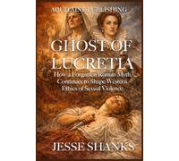 The Ghost of Lucretia: How a Forgotten Roman Myth Continues to Shape Western Ethics of Sexual Violence (King of Rome)