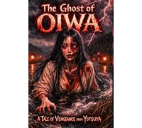 The Ghost of Oiwa: A Tale of Vengeance from Yotsuya - A Modern Retelling of Japan's Most Iconic Onryō Legend