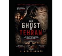 THE GHOST OF TEHRAN: A novel of a Mossad asset at the heart of the Iranian Regime - - and the war he could not unmake