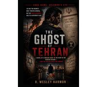THE GHOST OF TEHRAN: A novel of a Mossad asset at the heart of the Iranian Regime - - and the war he could not unmake