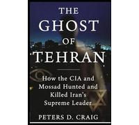 THE GHOST OF TEHRAN: How the CIA and Mossad Hunted and Killed Iran's Supreme Leader