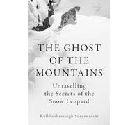 The Ghost of the Mountains: Unravelling the Secrets of the Snow Leopard