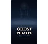 The Ghost Pirates: The Original 1907 Text, Unabridged - A Classic of Nautical Horror and Weird Fiction