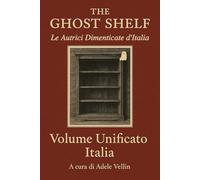 The Ghost Shelf - Le Autrici Dimenticate d’Italia: Volume Unificato Italia