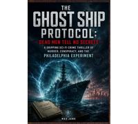 The Ghost Ship Protocol: Dead Men Tell No Secrets: A Gripping Sci-Fi Crime Thriller of Murder, Conspiracy, and the Philadelphia Experiment