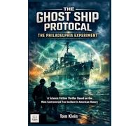 The Ghost Ship Protocol: The Philadelphia Experiment A Science Fiction Thriller Based on the Most Controversial True Incident in American History: 9 (True-Crime)