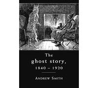 The Ghost Story 1840 -1920: A Cultural History