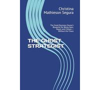 THE GHOST STRATEGIST: The Small Business Owner's Blueprint for Being Seen, Heard, and Chosen - Without the Chaos