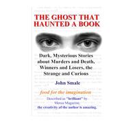 THE GHOST THAT HAUNTED A BOOK: Dark, Mysterious Stories about Murders and Death, Winners and Losers, the Strange and Curious (Outstanding Short Stories and Metaphors)