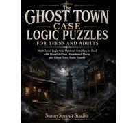 The Ghost Town Case Logic Puzzles for Teens and Adults: Multi-Level Logic Grid Mysteries from Easy to Hard with Haunted Clues, Abandoned Places, and ... (Halloween Detective Logic Puzzles Series)