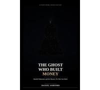 THE GHOST WHO BUILT MONEY: Satoshi Nakamoto and the Mystery No One Can Solve