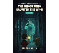 The Ghost Who Haunted the Wi-Fi: 2 (The Kelly Brothers Mysteries)
