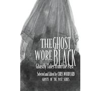 The Ghost Wore Black: Ghastly Tales from the Past