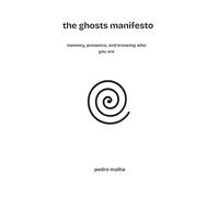 the ghosts manifesto: memory, presence, and knowing who you are: 1 (The Ghosts Movement)