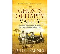 The Ghosts of Happy Valley: Searching for the Lost World of Africa's Infamous Aristocrats by Juliet Barnes (2014-07-01)