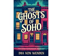 The Ghosts of Soho: Tales Of The Haunted Quarter And Its Restless Spirits