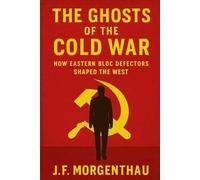 The Ghosts of the Cold War: How Eastern Bloc Defectors Shaped the West