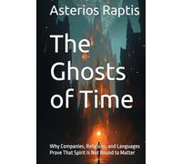 The Ghosts of Time: Why Companies, Religions, and Languages Prove That Spirit Is Not Bound to Matter (The Immortal Pattern)