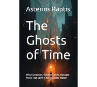 The Ghosts of Time: Why Companies, Religions, and Languages Prove That Spirit Is Not Bound to Matter (The Immortal Pattern)