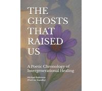 The Ghosts that Raised Us: A Poetic Chronology of Intergenerational Healing