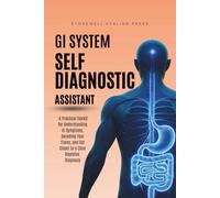 The GI System Self Diagnostic Assistant: A Practical Toolkit for Understanding GI Symptoms, Decoding Your Flares, and Get Closer to a Clear Digestive Diagnosis