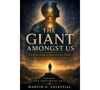 THE GIANT AMONGST US The Hidden Architecture of Human Greatness Transcribed by The Dreaming Self