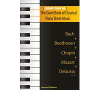 The Giant Book of Classical Piano Sheet Music | 60 Famous Solos | Composed By: Beethoven, Bach, Bizet, Mozart, Haydn, Debussy, Chopin