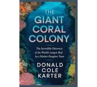 The Giant Coral Colony: The Incredible Discovery of the World’s Largest Reef by a Mother-Daughter Team