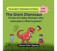 The Giant Dinosaur: A tale of a baby dinosaur who overcame a villain’s power (Your Best Dinosaur Stories)