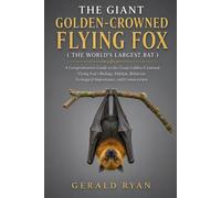 THE GIANT GOLDEN-CROWNED FLYING FOX ( THE WORLD’S LARGEST BAT ): A Comprehensive Guide to the Giant Golden-Crowned Flying Fox's Biology, Habitat, Behavior, Ecological Importance, and Conservation