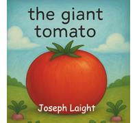 The Giant Tomato: A Read-Aloud Story with Fun Activities for Kids Ages 3-8 : Includes Coloring Pages, Puzzles, Trivia, and a Delicious, Healthy Recipe!