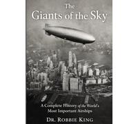 The Giants of the Sky: A Complete History of the World’s Most Important Airships